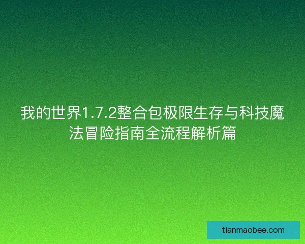 我的世界1.7.2整合包极限生存与科技魔法冒险指南全流程解析篇